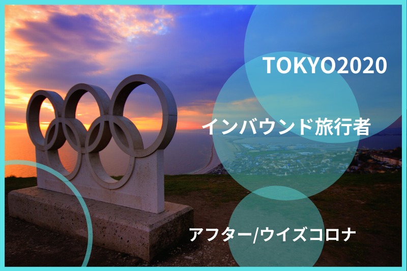 アフター/ウイズコロナの東京2020オリンピック/パラリンピックとインバウンド集客を考える