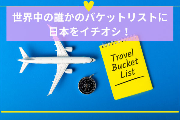 世界中の誰かのバケットリストに日本をイチオシ!